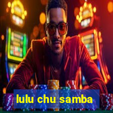 lulu chu samba